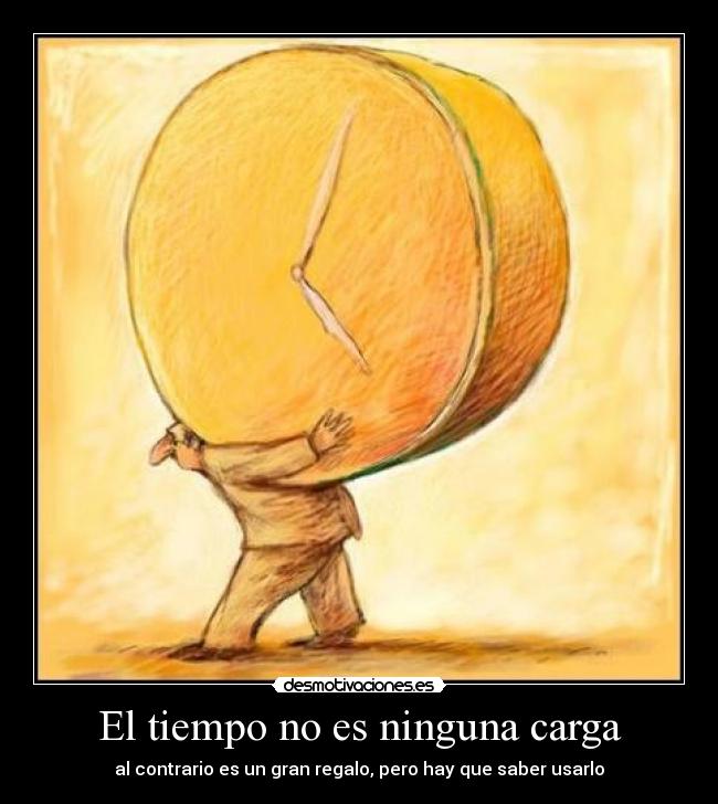 El tiempo no es ninguna carga - al contrario es un gran regalo, pero hay que saber usarlo
