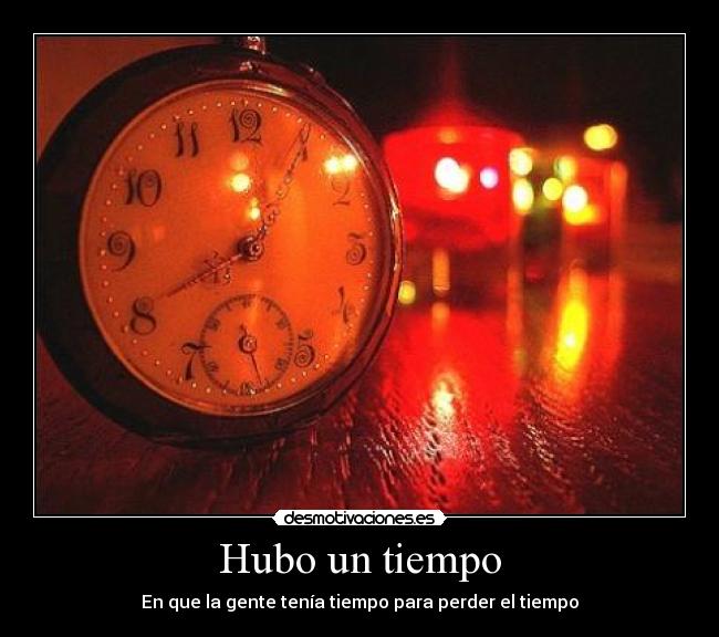 Hubo un tiempo - En que la gente tenía tiempo para perder el tiempo