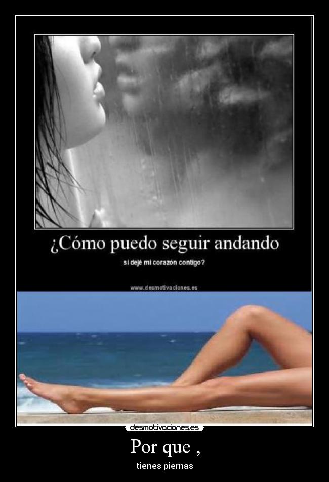 Por que , - tienes piernas