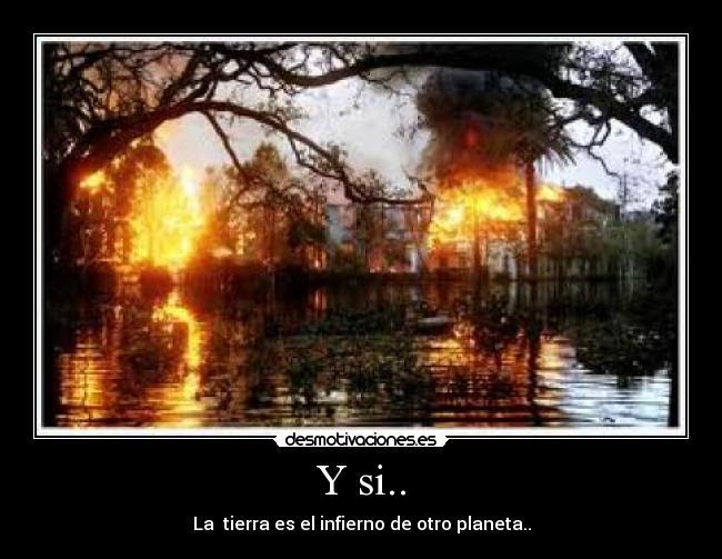 Y si.. - La  tierra es el infierno de otro planeta..