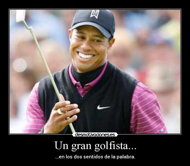 Un gran golfista... - ...en los dos sentidos de la palabra.