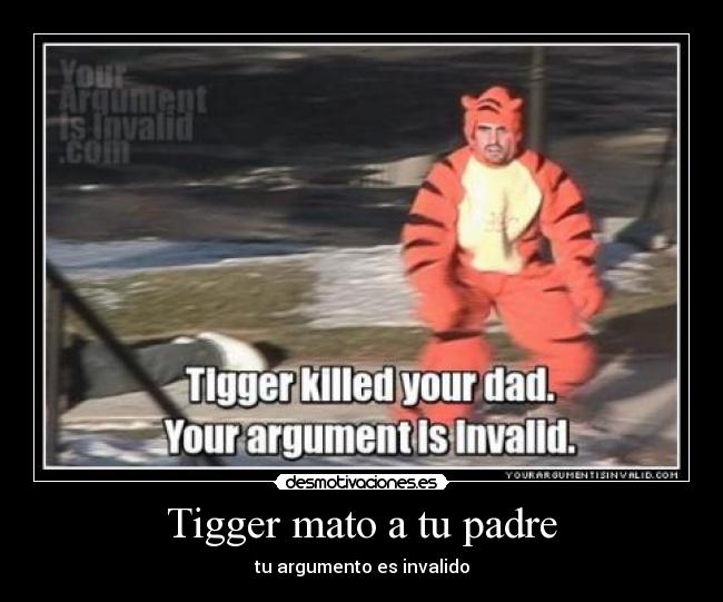 Tigger mato a tu padre - tu argumento es invalido