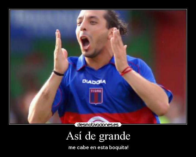 Así de grande - me cabe en esta boquita!