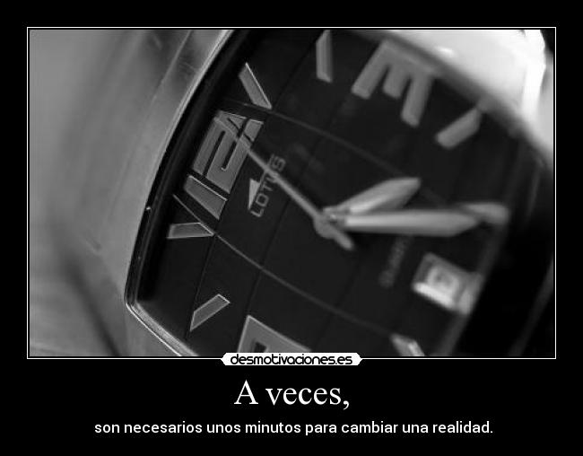 A veces, -  son necesarios unos minutos para cambiar una realidad.