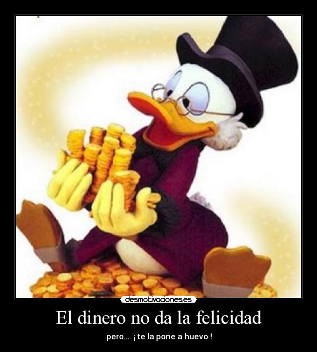 El dinero no da la felicidad - pero... ¡ te la pone a huevo !