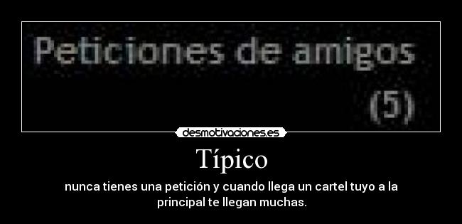 Típico - nunca tienes una petición y cuando llega un cartel tuyo a la
principal te llegan muchas.