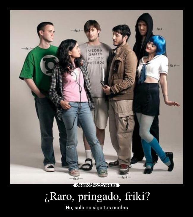 ¿Raro, pringado, friki? - No, solo no sigo tus modas