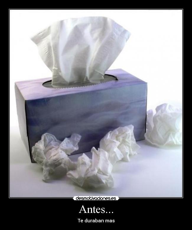 Antes... - Te duraban mas