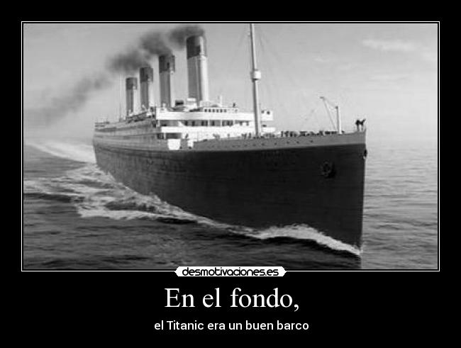 En el fondo, - el Titanic era un buen barco