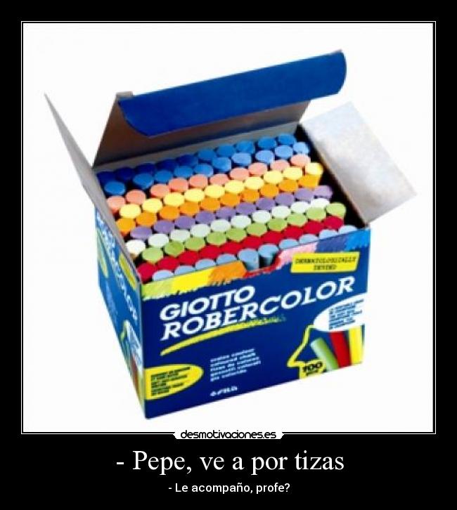 - Pepe, ve a por tizas - 