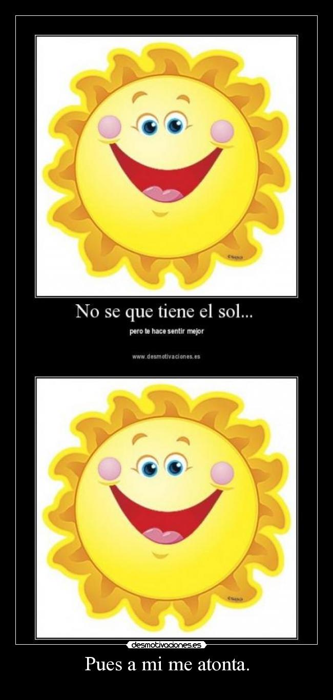 Pues a mi me atonta. -