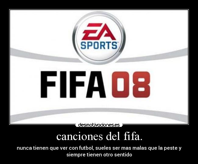 canciones del fifa. - nunca tienen que ver con futbol, sueles ser mas malas que la peste y
siempre tienen otro sentido