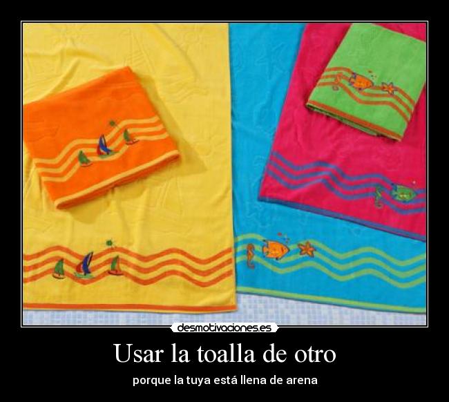 Usar la toalla de otro - porque la tuya está llena de arena