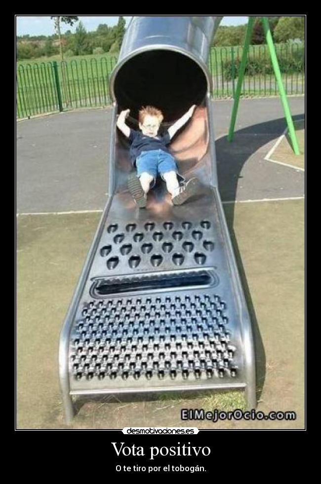 Vota positivo - O te tiro por el tobogán.