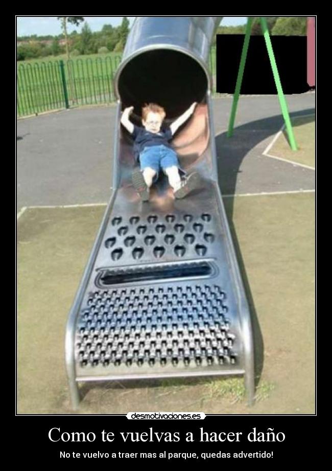 Como te vuelvas a hacer daño - No te vuelvo a traer mas al parque, quedas advertido!
