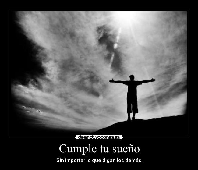 Cumple tu sueño - Sin importar lo que digan los demás.
