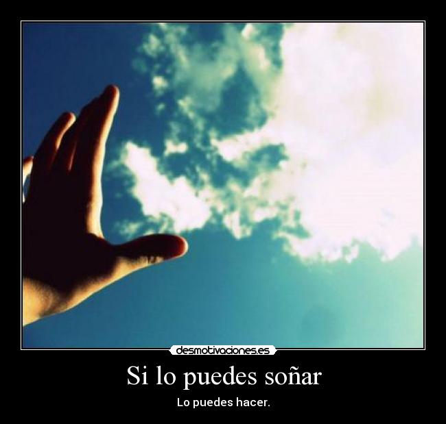 Si lo puedes soñar - Lo puedes hacer.