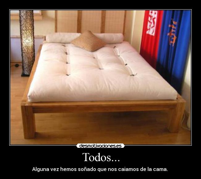 Todos... - Alguna vez hemos soñado que nos caiamos de la cama.
