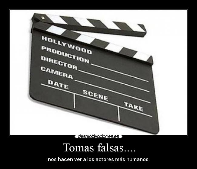 Tomas falsas.... - nos hacen ver a los actores más humanos.