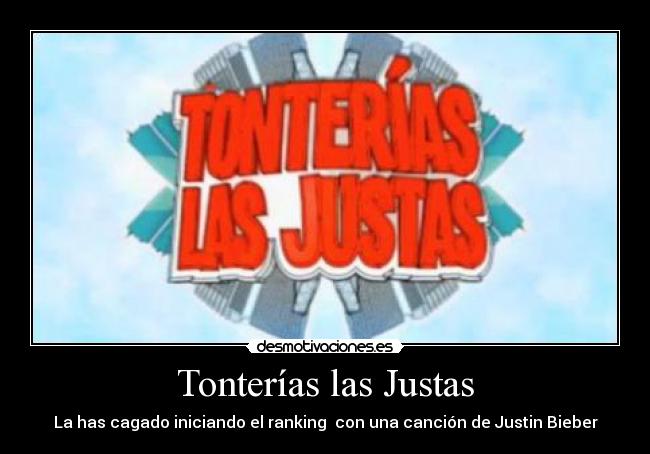 Tonterías las Justas - La has cagado iniciando el ranking  con una canción de Justin Bieber