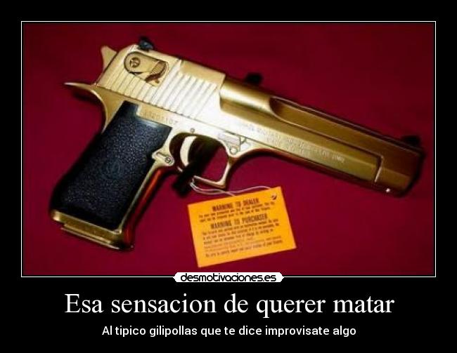 Esa sensacion de querer matar -