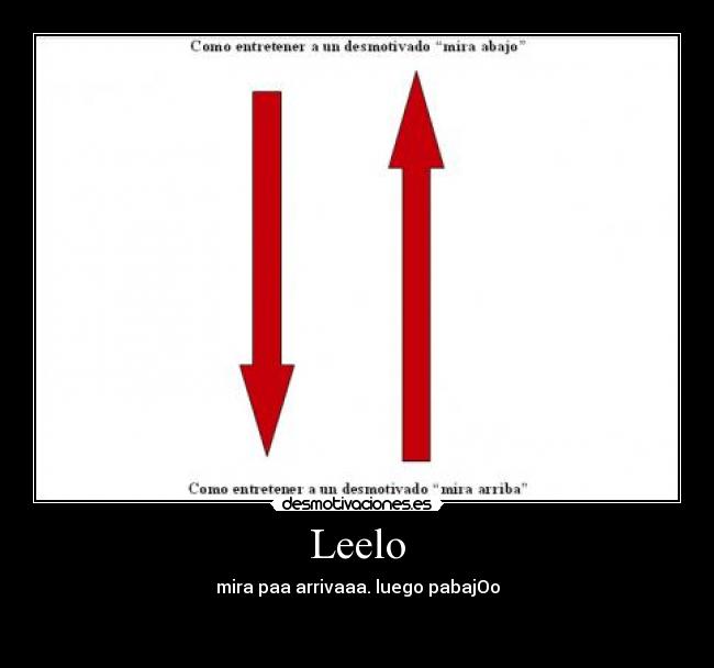 Leelo - mira paa arrivaaa. luego pabajOo
                        
