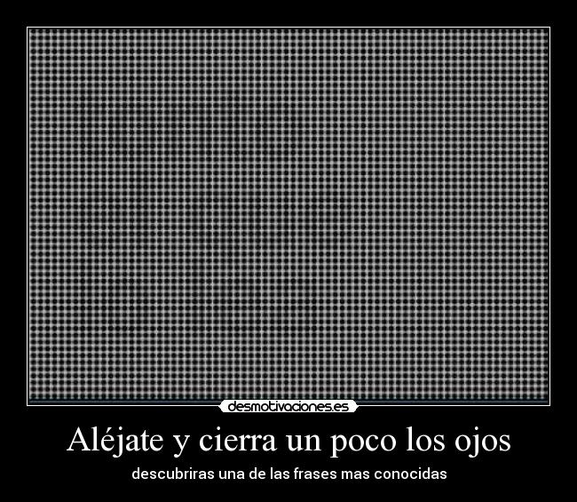 Aléjate y cierra un poco los ojos -