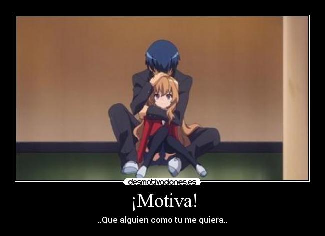 ¡Motiva! - ..Que alguien como tu me quiera..