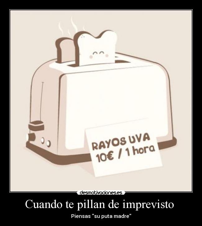 Cuando te pillan de imprevisto - Piensas su puta madre