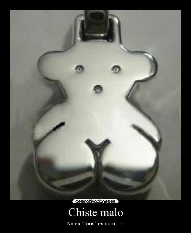 Chiste malo - No es Tous es duro. -.-