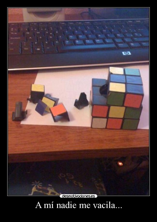 A mí nadie me vacila... -