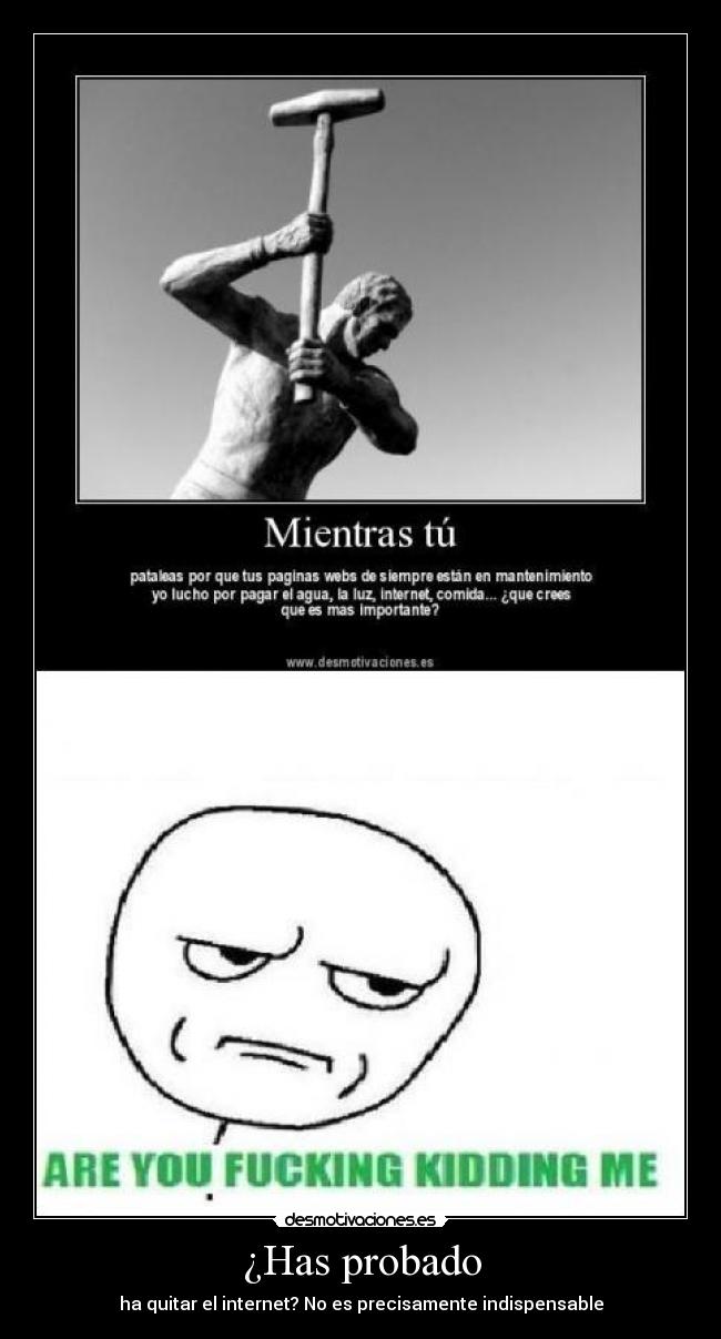 ¿Has probado - ha quitar el internet? No es precisamente indispensable