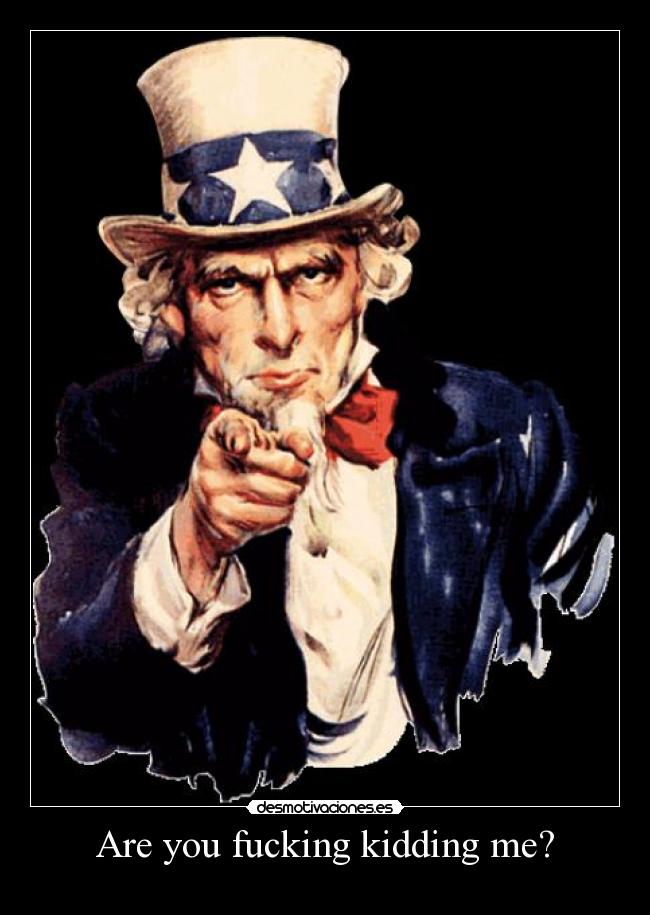 Are you fucking kidding me? -