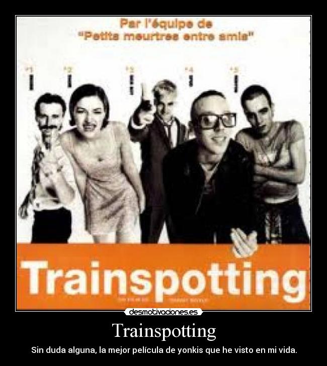 Trainspotting - Sin duda alguna, la mejor película de yonkis que he visto en mi vida.