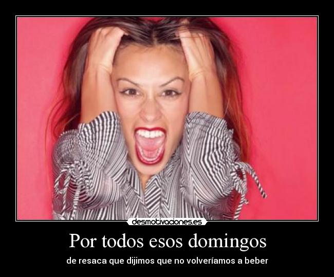 Por todos esos domingos - de resaca que dijimos que no volveríamos a beber