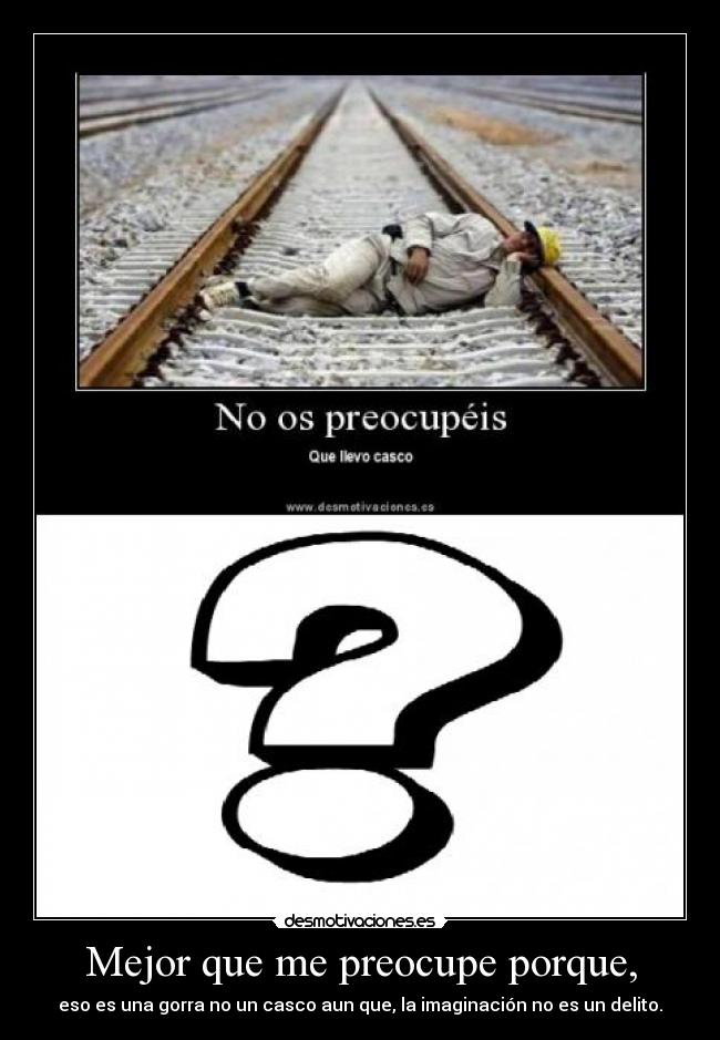 Mejor que me preocupe porque, -