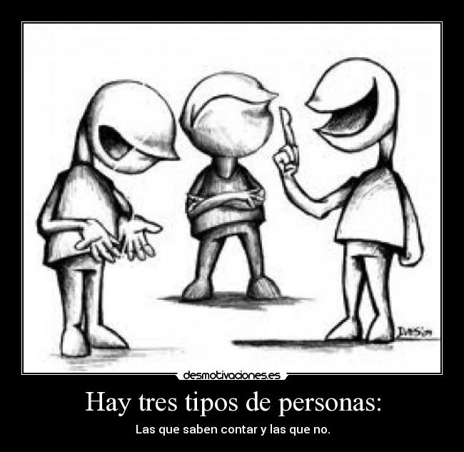 Hay tres tipos de personas: -