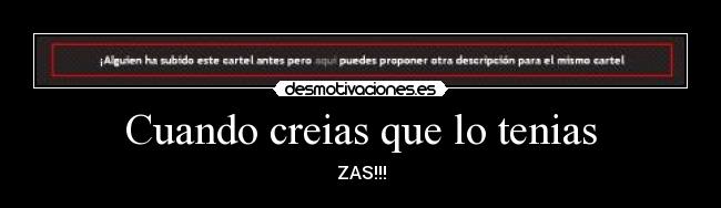 Cuando creias que lo tenias - ZAS!!!