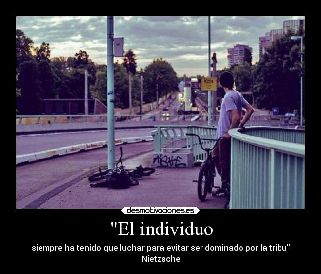 El individuo - siempre ha tenido que luchar para evitar ser dominado por la tribu Nietzsche