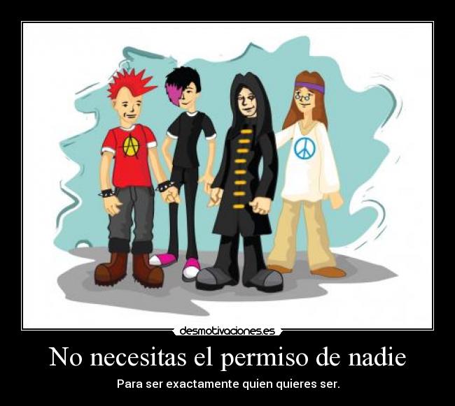 No necesitas el permiso de nadie - Para ser exactamente quien quieres ser.