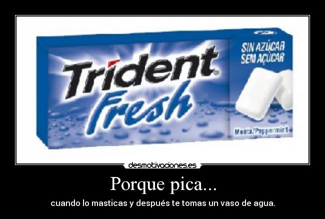 Porque pica... - cuando lo masticas y después te tomas un vaso de agua.