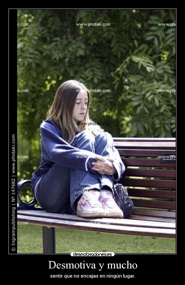 Desmotiva y mucho - sentir que no encajas en ningún lugar.