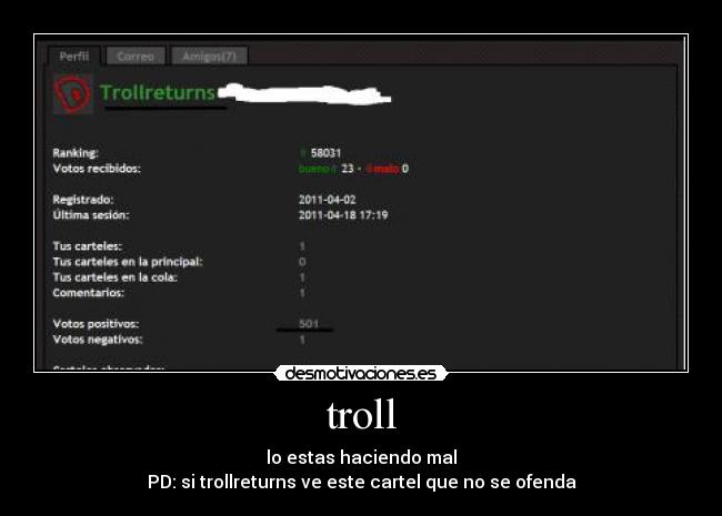 troll - lo estas haciendo mal
PD: si trollreturns ve este cartel que no se ofenda