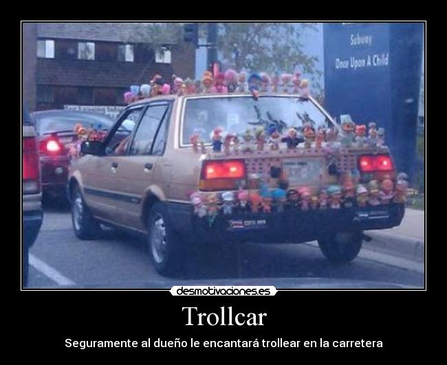 Trollcar - Seguramente al dueño le encantará trollear en la carretera