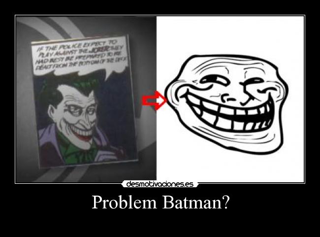Problem Batman? - 