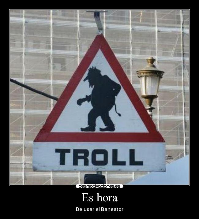 Es hora - De usar el Baneator