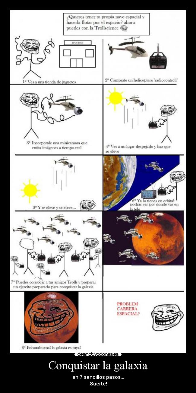 Conquistar la galaxia - en 7 sencillos pasos...
Suerte!