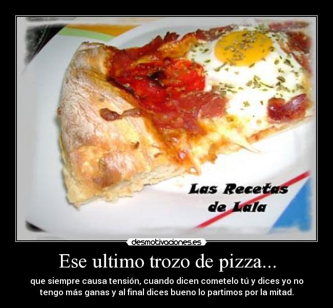 Ese ultimo trozo de pizza... - 