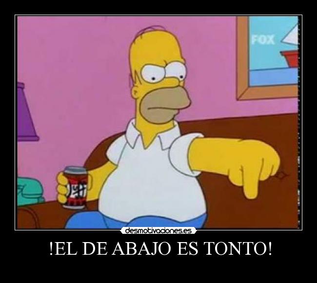 !EL DE ABAJO ES TONTO! -