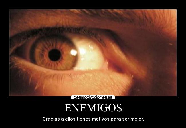 ENEMIGOS - Gracias a ellos tienes motivos para ser mejor.